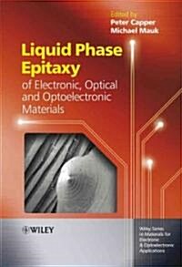 Liquid Phase Epitaxy of Electronic, Optical and Optoelectronic Materials (Hardcover)