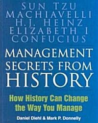 Management Secrets from History : How History Can Change the Way You Manage (Paperback)