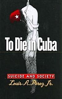 To Die in Cuba: Suicide and Society (Paperback)