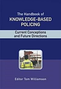 The Handbook of Knowledge-Based Policing: Current Conceptions and Future Directions (Hardcover)