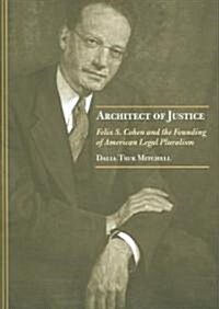 Architect of Justice: Felix S. Cohen and the Founding of American Legal Pluralism (Hardcover)