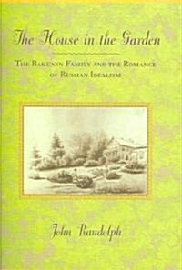 The House in the Garden: The Bakunin Family and the Romance of Russian Idealism (Hardcover)