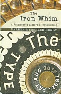 The Iron Whim: A Fragmented History of Typewriting (Hardcover)