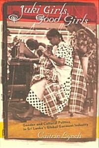 Juki Girls, Good Girls: Gender and Cultural Politics in Sri Lankas Global Garment Industry (Paperback)