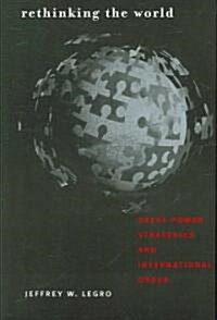 Rethinking the World: Great Power Strategies and International Order (Paperback)