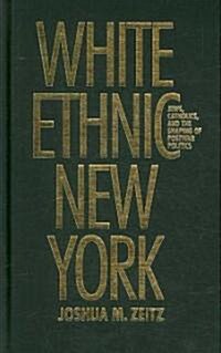 White Ethnic New York: Jews, Catholics, and the Shaping of Postwar Politics (Hardcover)