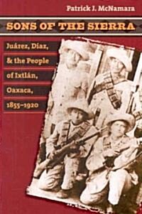 Sons of the Sierra: Ju?ez, D?z, and the People of Ixtl?, Oaxaca, 1855-1920 (Paperback)