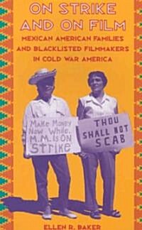 On Strike and on Film: Mexican American Families and Blacklisted Filmmakers in Cold War America (Paperback)