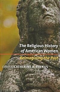 The Religious History of American Women: Reimagining the Past (Paperback)