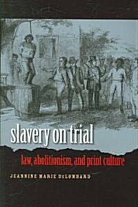 Slavery on Trial: Law, Abolitionism, and Print Culture (Paperback)