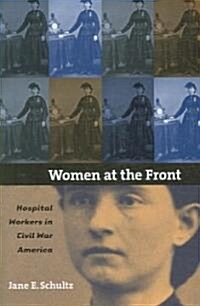 Women at the Front: Hospital Workers in Civil War America (Paperback)