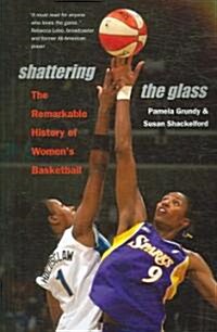 Shattering the Glass: The Remarkable History of Womens Basketball (Paperback)