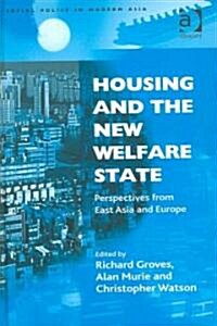 Housing and the New Welfare State : Perspectives from East Asia and Europe (Hardcover)