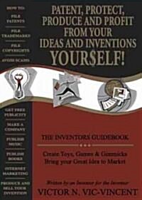 Inventors Patent, Protect, Produce and Profit from Your Ideas and Inventions Yourself! (Paperback)