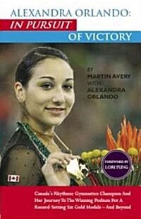 Alexandra Orlando: In Pursuit of Victory: Canadian Rhythmic Gymnastics Champion and Her Journey to the Winning Podium for a Record-Setting Six Gold Me (Paperback)