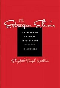 The Estrogen Elixir: A History of Hormone Replacement Therapy in America (Hardcover)