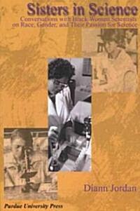 Sisters in Science: Conversations with Black Women Scientists on Race, Gender, and Their Passion for Science (Paperback)