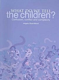 What Do We Tell the Children? : Confusion, Conflict and Complexity (Paperback)