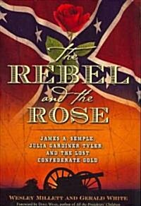 The Rebel and the Rose: James A. Semple, Julia Gardiner Tyler, and the Lost Confederate Gold (Hardcover)