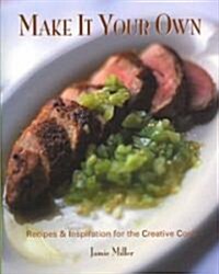 Make It Your Own: Recipes & Inspiration for the Creative Cook (Paperback)