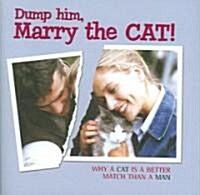 Dump Him, Marry the Cat!: Why a Cat Is a Better Match Than a Man (Hardcover)