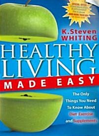 Healthy Living Made Easy: The Only Things You Need to Know about Diet, Exercise and Supplements (Paperback)