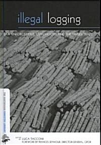 Illegal Logging : Law Enforcement, Livelihoods and the Timber Trade (Hardcover)