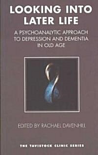 Looking into Later Life : A Psychoanalytic Approach to Depression and Dementia in Old Age (Paperback)