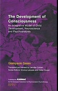 The Development of Consciousness : An Integrative Model of Child Development, Neuroscience and Psychoanalysis (Paperback)