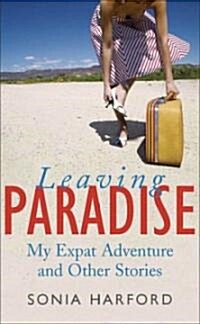 Leaving Paradise: My Expat Adventures and Other Stories (Paperback)