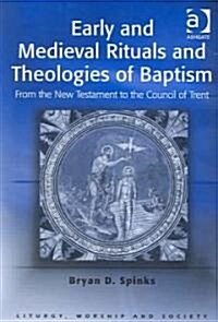 Early and Medieval Rituals and Theologies of Baptism : From the New Testament to the Council of Trent (Paperback, New ed)