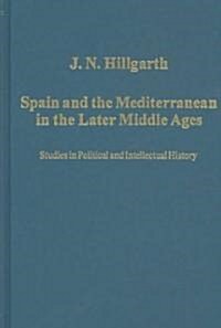 Spain and the Mediterranean in the Later Middle Ages : Studies in Political and Intellectual History (Hardcover)