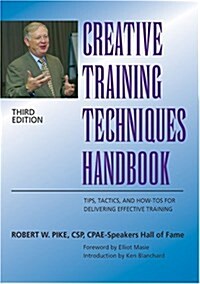 Creative Training Techniques Handbook: Tips, Tactics, and How-Tos for Delivering Effective Training (Hardcover, 3)