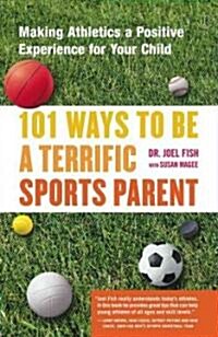 101 Ways to Be a Terrific Sports Parent: Making Athletics a Positive Experience for Your Child (Paperback, Original)