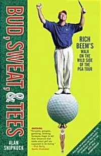 Bud, Sweat, & Tees: Rich Beems Walk on the Wild Side of the PGA Tour (Paperback)