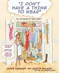 I Dont Have a Thing to Wear: The Psychology of Your Closet (Paperback)