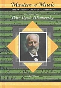 The Life & Times of Peter Ilych Tchaikovsky (Hardcover)