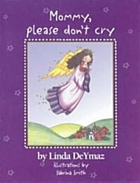 Mommy, Please Dont Cry: There Are No Tears in Heaven (Hardcover)
