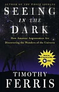 Seeing in the Dark: How Amateur Astronomers Are Discovering the Wonders of the Universe (Paperback)