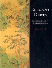 Elegant debts : the social art of Wen Zhengming, 1470-1559