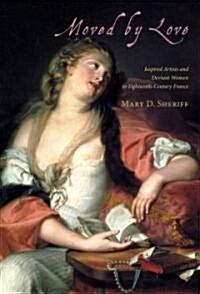 Moved by Love: Inspired Artists and Deviant Women in Eighteenth-Century France (Paperback, 2)