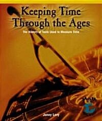 Keeping Time Through the Ages: The History of Tools Used to Measure Time (Library Binding)