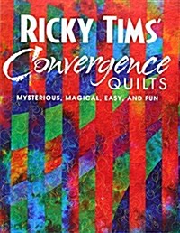 Ricky Tims Convergence Quilts: Mysterious, Magical, Easy, and Fun (Paperback)