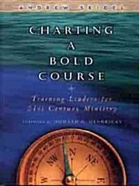 [중고] Charting a Bold Course: Training Leaders for 21st Century Ministry (Paperback)