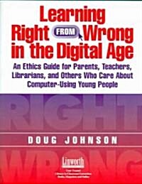 Learning Right from Wrong in the Digital Age: An Ethics Guide for Parents, Teachers, Librarians, and Others Who Care about Computer-Using Young People (Paperback)