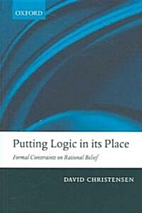 Putting Logic in its Place : Formal Constraints on Rational Belief (Paperback)