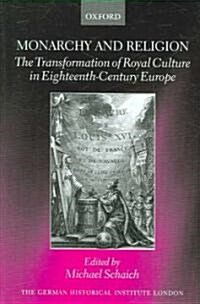 Monarchy and Religion : The Transformation of Royal Culture in Eighteenth-century Europe (Hardcover)