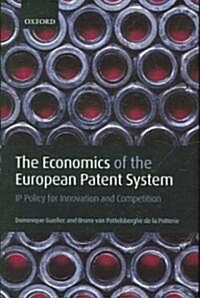 The Economics of the European Patent System : IP Policy for Innovation and Competition (Hardcover)