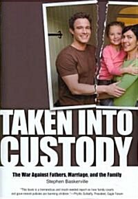 Taken Into Custody: The War Against Fathers, Marriage, and the Family (Hardcover)