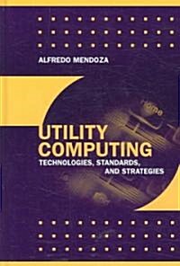 Utility Computing Technologies, Standards, and Strategies (Hardcover)